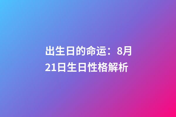 出生日的命运：8月21日生日性格解析