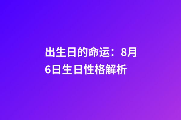 出生日的命运：8月6日生日性格解析