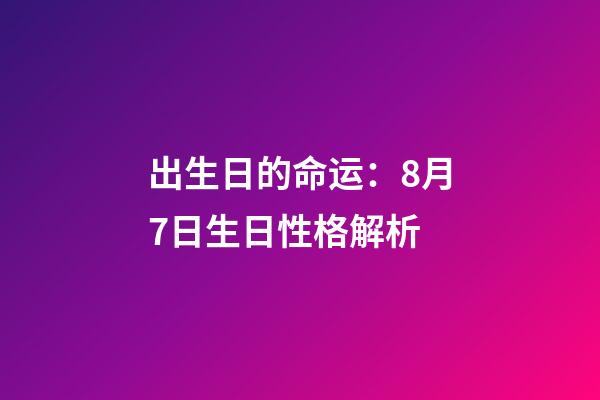 出生日的命运：8月7日生日性格解析