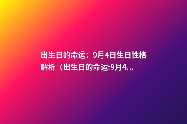 出生日的命运：9月4日生日性格解析（出生日的命运:9月4日生日性格解析图）