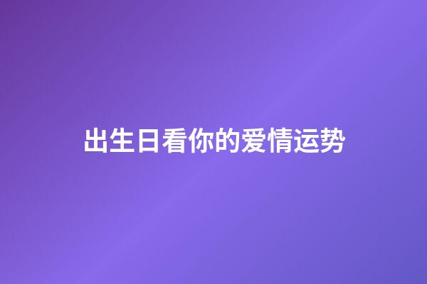出生日看你的爱情运势