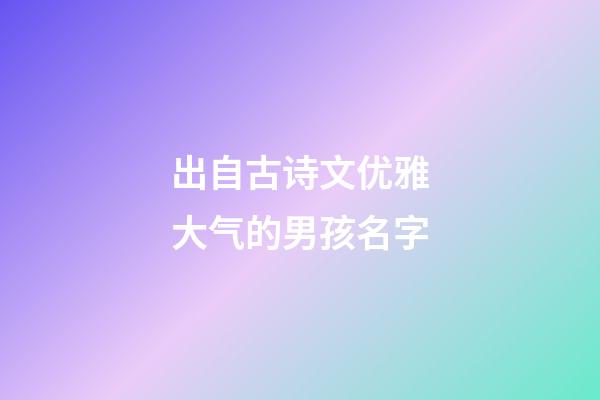 出自古诗文优雅大气的男孩名字