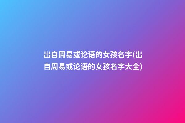 出自周易或论语的女孩名字(出自周易或论语的女孩名字大全)