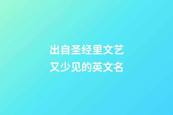 出自圣经里文艺又少见的英文名