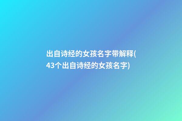 出自诗经的女孩名字带解释(43个出自诗经的女孩名字)