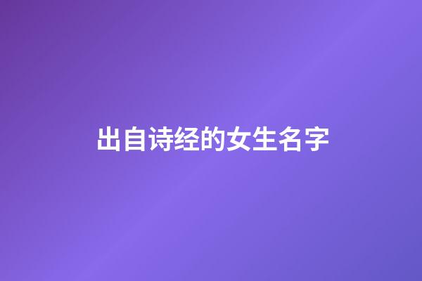 出自诗经的女生名字(出自诗经的女孩子名字有哪些)-第1张-女孩起名-玄机派