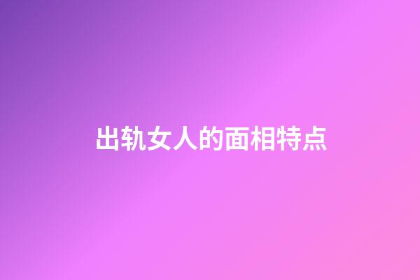 出轨女人的面相特点