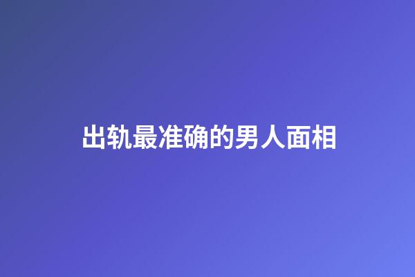 出轨最准确的男人面相