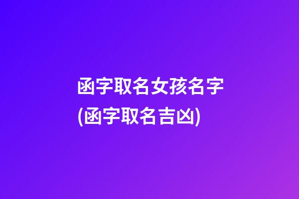 函字取名女孩名字(函字取名吉凶)