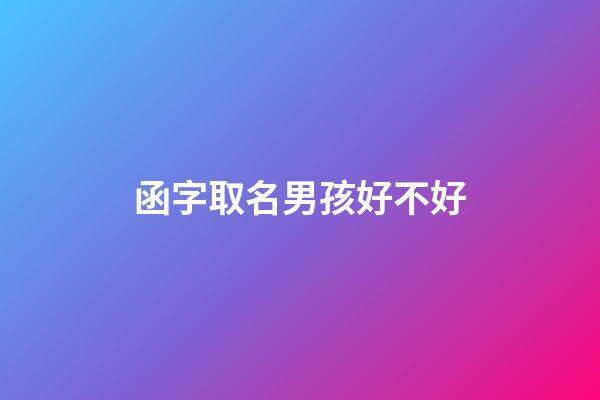 函字取名男孩好不好(函字取名含义是什么)-第1张-男孩起名-玄机派