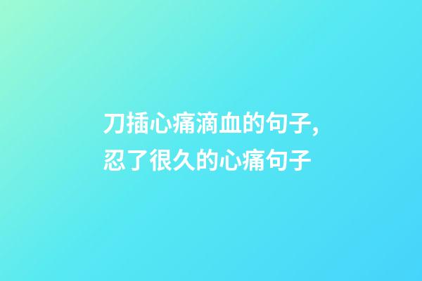 刀插心痛滴血的句子,忍了很久的心痛句子-第1张-观点-玄机派