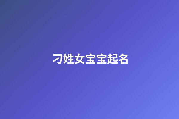 刁姓女宝宝起名(刁姓女宝宝起名字大全)-第1张-女孩起名-玄机派