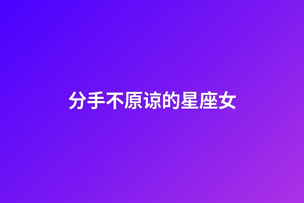 分手不原谅的星座女-第1张-星座运势-玄机派