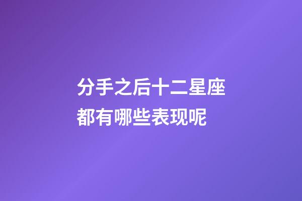 分手之后十二星座都有哪些表现呢-第1张-星座运势-玄机派