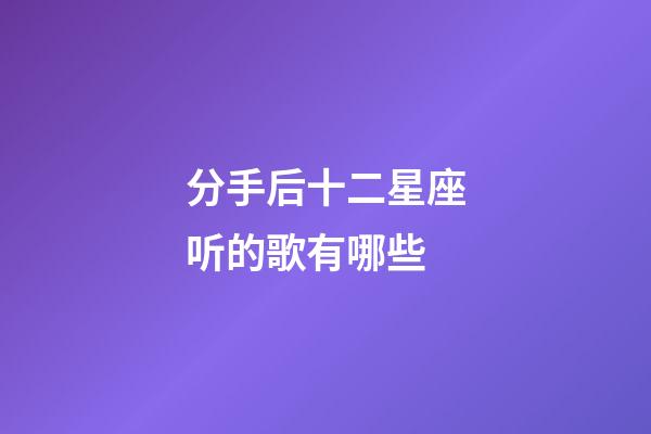 分手后十二星座听的歌有哪些-第1张-星座运势-玄机派