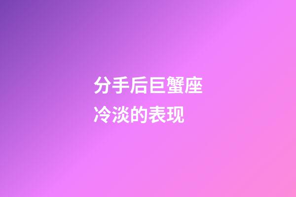 分手后巨蟹座冷淡的表现-第1张-星座运势-玄机派