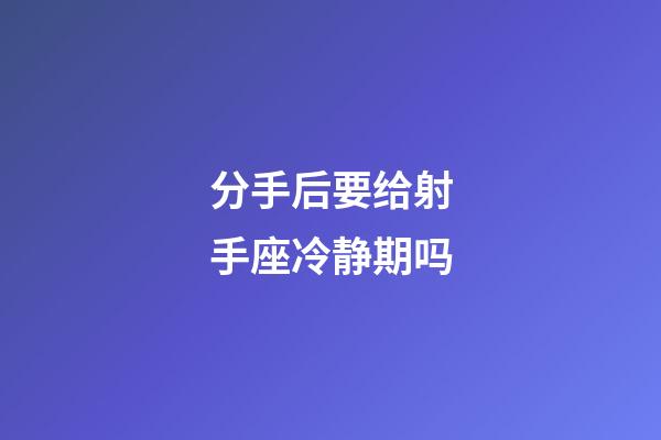 分手后要给射手座冷静期吗-第1张-星座运势-玄机派