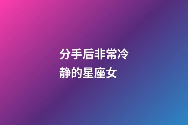 分手后非常冷静的星座女-第1张-星座运势-玄机派