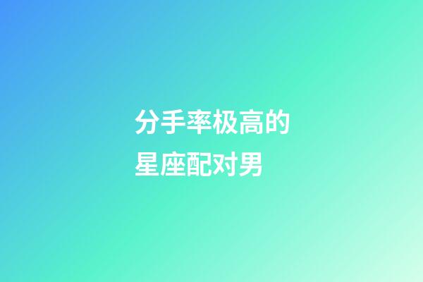 分手率极高的星座配对男-第1张-星座运势-玄机派