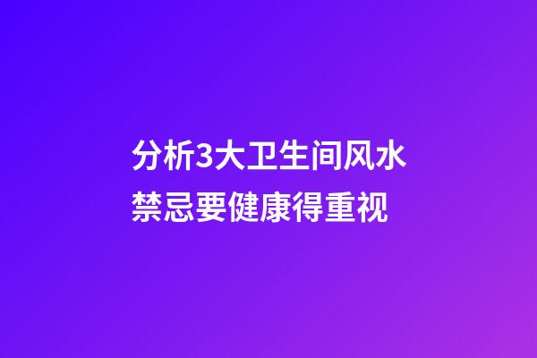 分析3大卫生间风水禁忌要健康得重视