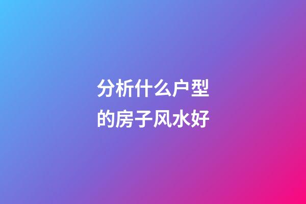 分析什么户型的房子风水好
