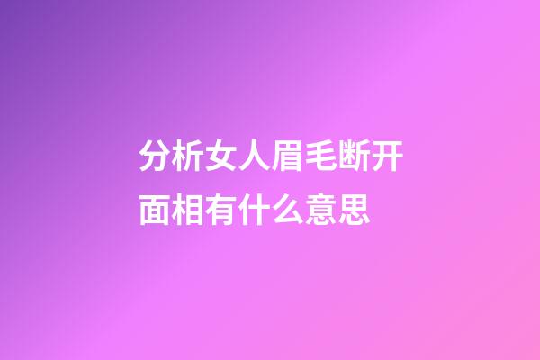 分析女人眉毛断开面相有什么意思