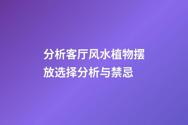 分析客厅风水植物摆放选择分析与禁忌