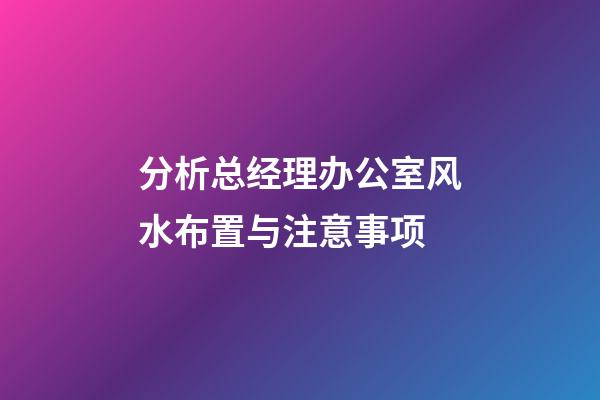 分析总经理办公室风水布置与注意事项