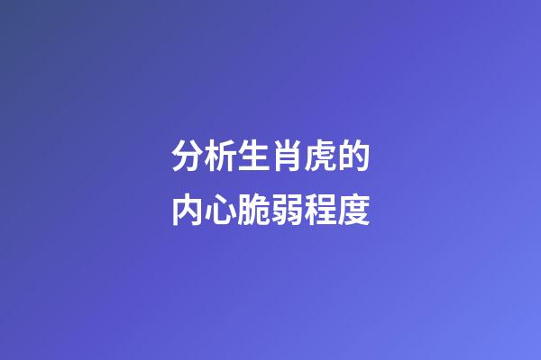 分析生肖虎的内心脆弱程度