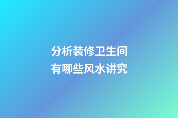 分析装修卫生间有哪些风水讲究