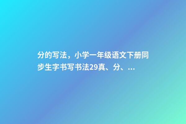 分的写法，小学一年级语文下册同步生字书写书法29真、分、豆、那-第1张-观点-玄机派