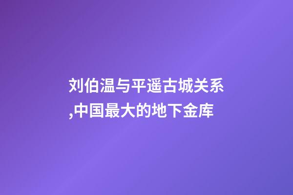 刘伯温与平遥古城关系,中国最大的地下金库-第1张-观点-玄机派