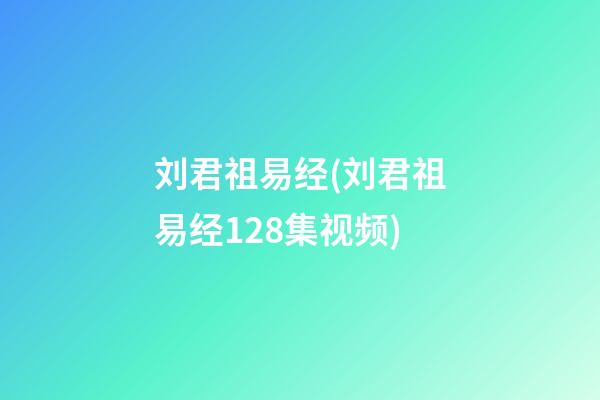 刘君祖易经(刘君祖易经128集视频)