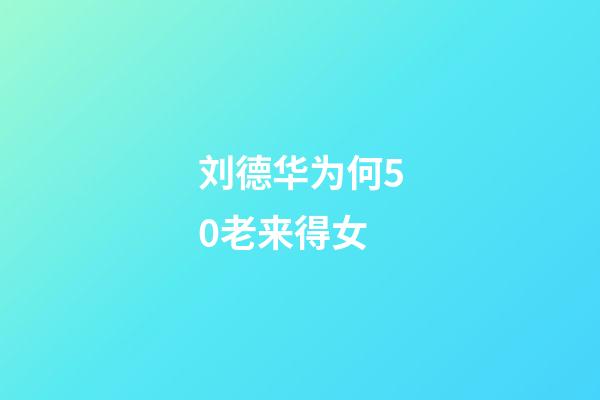 刘德华为何50老来得女