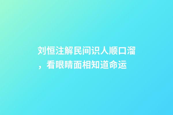 刘恒注解民间识人顺口溜，看眼睛面相知道命运