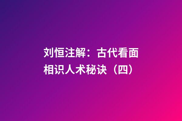 刘恒注解：古代看面相识人术秘诀（四）