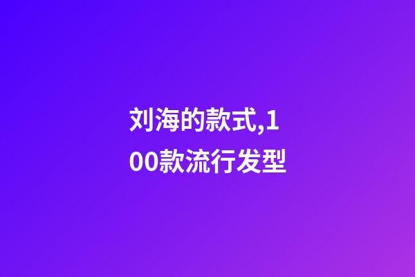 刘海的款式,100款流行发型-第1张-观点-玄机派