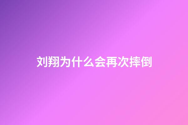 刘翔为什么会再次摔倒