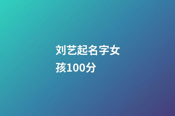 刘艺起名字女孩100分(刘艺芃这个名字)-第1张-女孩起名-玄机派