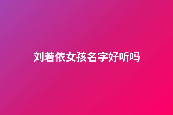 刘若依女孩名字好听吗(刘若伊名字寓意好吗)-第1张-女孩起名-玄机派