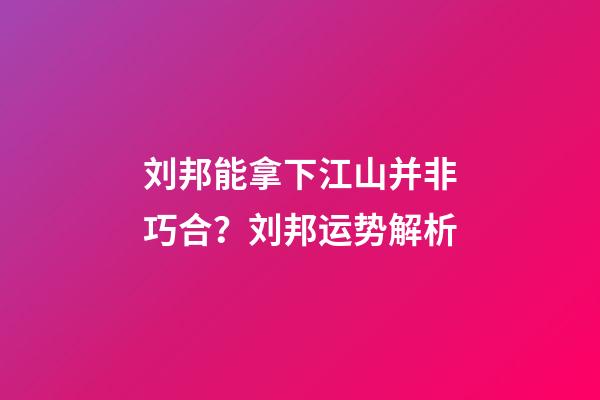 刘邦能拿下江山并非巧合？刘邦运势解析