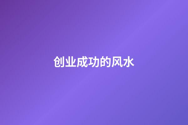 创业成功的风水