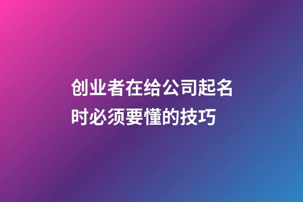 创业者在给公司起名时必须要懂的技巧-第1张-公司起名-玄机派