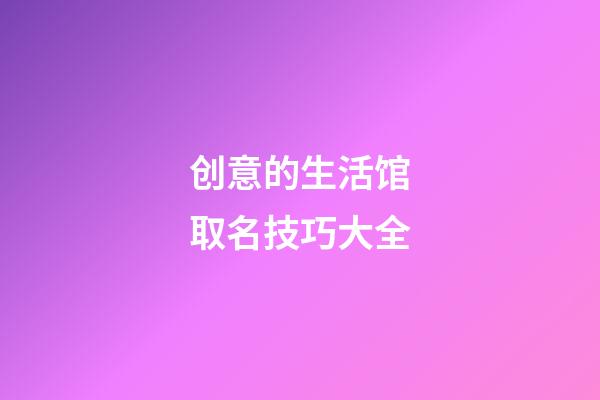 创意的生活馆取名技巧大全