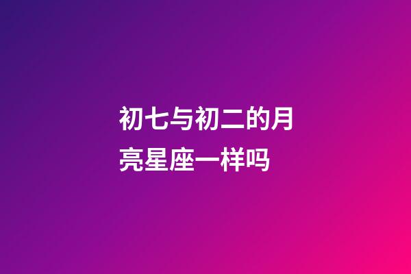 初七与初二的月亮星座一样吗-第1张-星座运势-玄机派