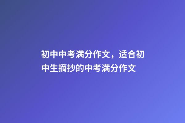 初中中考满分作文，适合初中生摘抄的中考满分作文-第1张-观点-玄机派