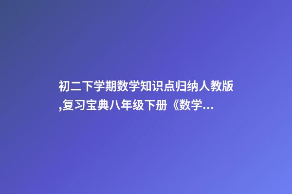 初二下学期数学知识点归纳人教版,复习宝典八年级下册《数学51个知识点拆解》提分必备资料-第1张-观点-玄机派