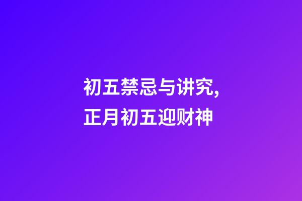 初五禁忌与讲究,正月初五迎财神-第1张-观点-玄机派