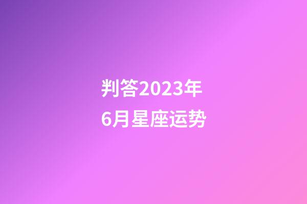 判答2023年6月星座运势-第1张-星座运势-玄机派