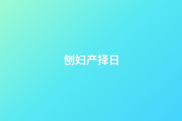 刨妇产择日